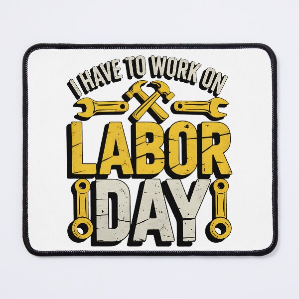 Item preview, I have to Work on Labor Day designed and sold by BakeryDozen.