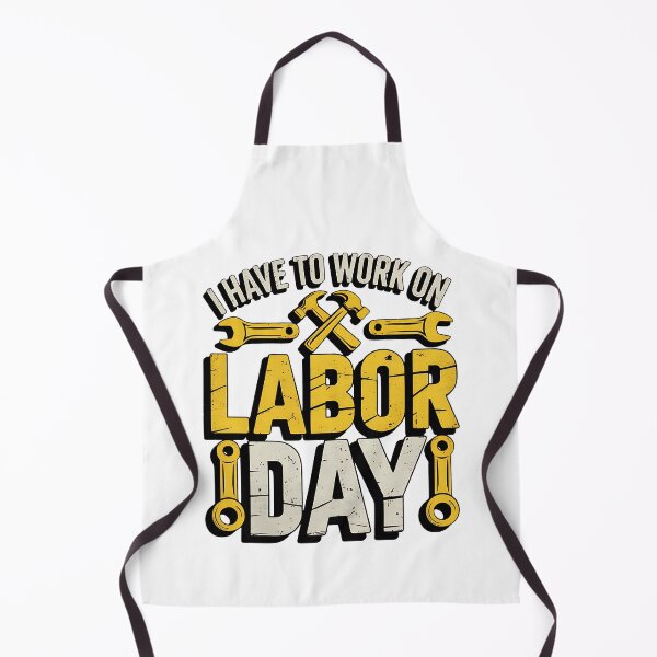 Item preview, I have to Work on Labor Day designed and sold by BakeryDozen.