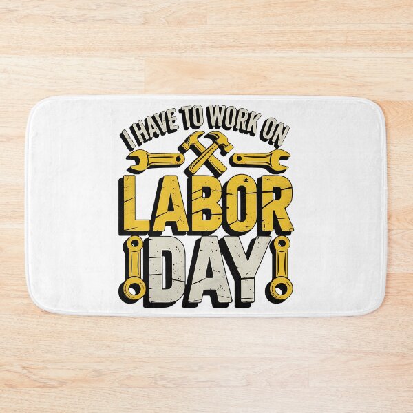 Item preview, I have to Work on Labor Day designed and sold by BakeryDozen.