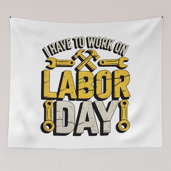 Item preview, I have to Work on Labor Day designed and sold by BakeryDozen.