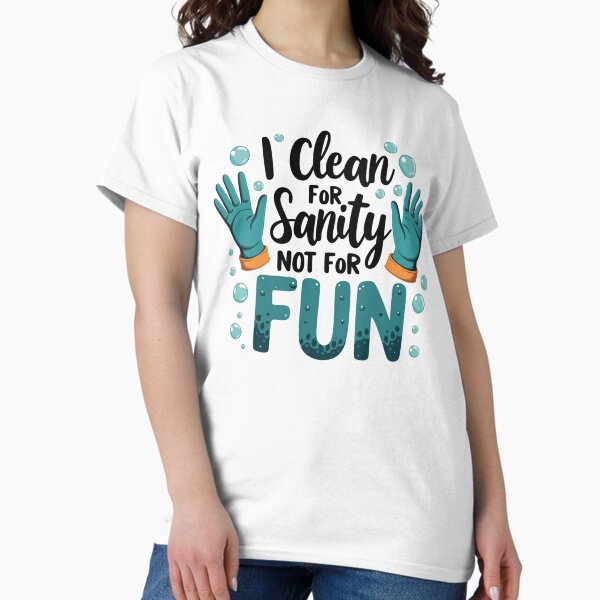 Item preview, I Clean for Sanity Not for Fun – Funny Cleaning T-Shirt designed and sold by shadystitch.