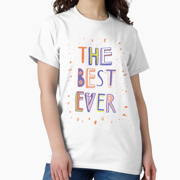 the BEST EVER Classic T-Shirt