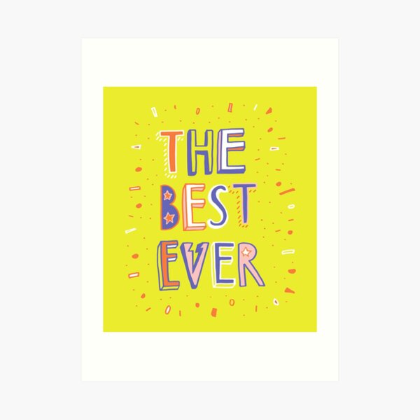 the BEST EVER Art Print