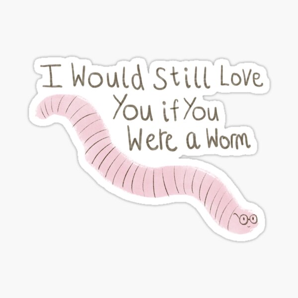 I would still love you if you were a worm, worm drawing Sticker