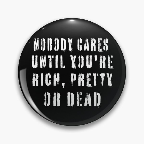 Item preview, Nobody Cares Until You're Rich, Pretty Or Dead Quotes  designed and sold by URGlden.