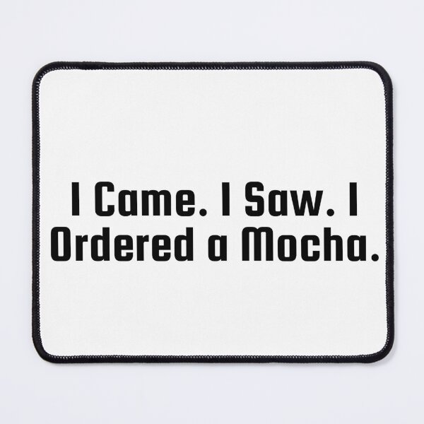Item preview, I Came. I Saw. I Ordered a Mocha. designed and sold by Ninjacatoff.