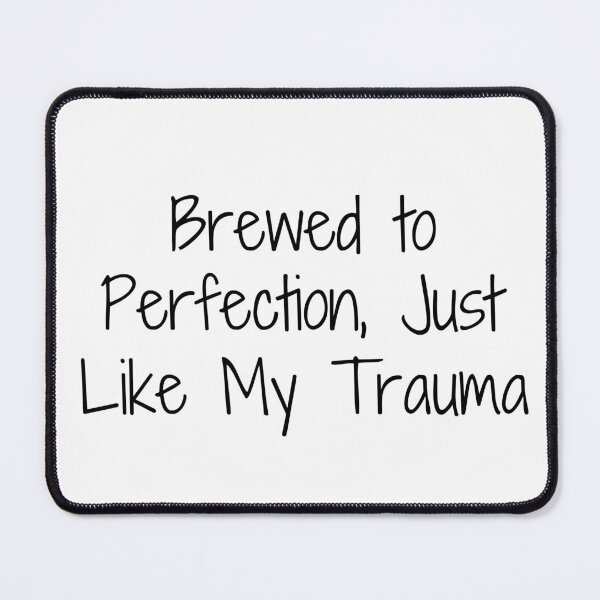 Item preview, Brewed to Perfection, Just Like My Trauma designed and sold by Ninjacatoff.