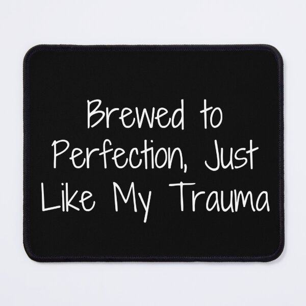 Item preview, Brewed to Perfection, Just Like My Trauma designed and sold by Ninjacatoff.