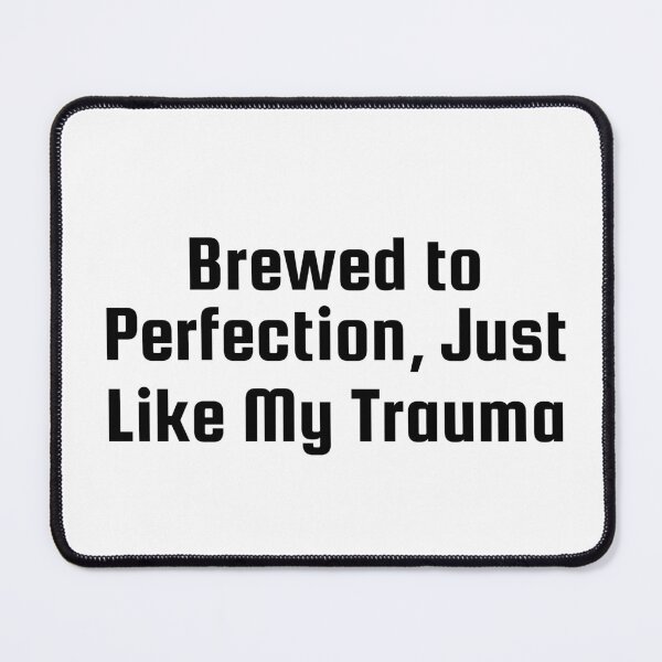 Item preview, Brewed to Perfection, Just Like My Trauma designed and sold by Ninjacatoff.
