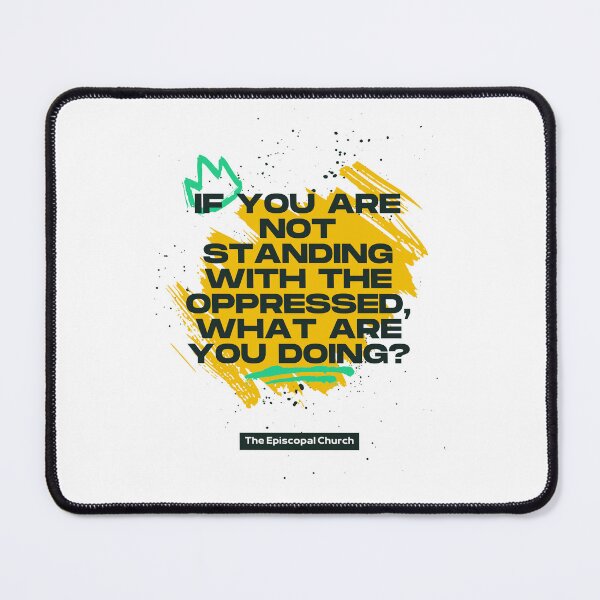Item preview, If You are Not Standing with the Oppressed, What Are You Doing? - The Episcopal Church designed and sold by Canterbury Episcopal Campus Ministry at Texas Tech University .