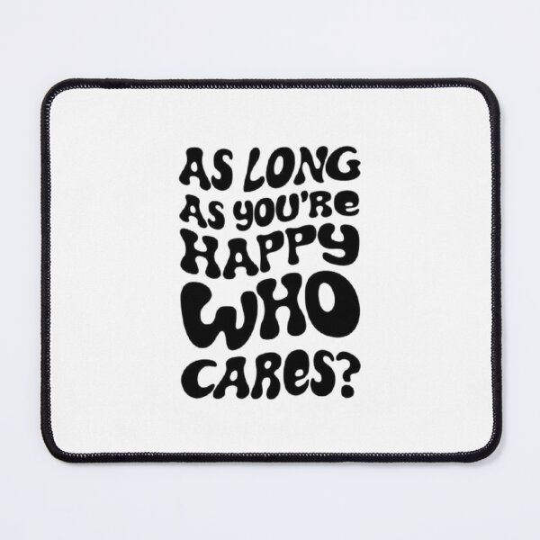 Item preview, As Long As You Are Happy, Who Cares designed and sold by Harshal-Studio.