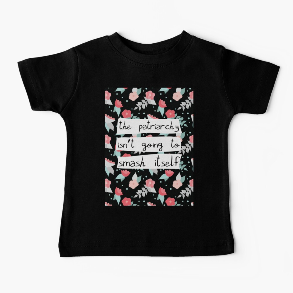 The Patriarchy Isn't Going to Smash Itself Baby T-Shirt