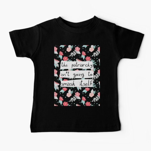 The Patriarchy Isn't Going to Smash Itself Baby T-Shirt
