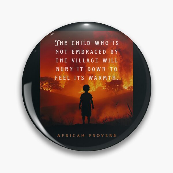 Item preview, African Proverb: The child who is not embraced by the village will burn it down to feel its warmth. designed and sold by artbleed.