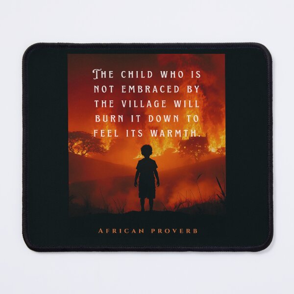 Item preview, African Proverb: The child who is not embraced by the village will burn it down to feel its warmth. designed and sold by artbleed.