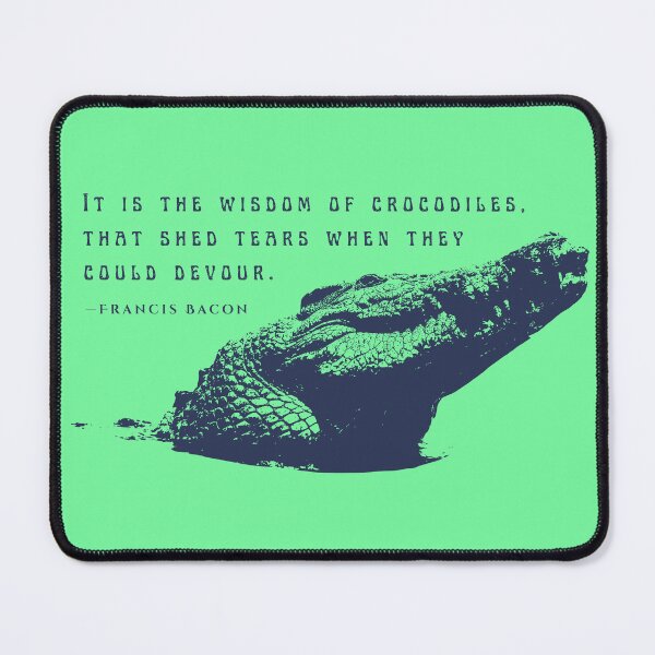 Item preview, Francis Bacon quote: It is the wisdom of crocodiles, that shed tears when they could devour. designed and sold by artbleed.