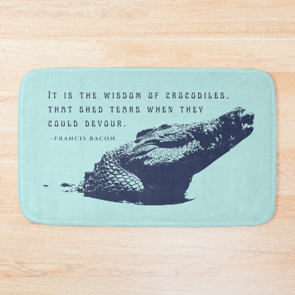 Item preview, Francis Bacon quote: It is the wisdom of crocodiles, that shed tears when they could devour. designed and sold by artbleed.