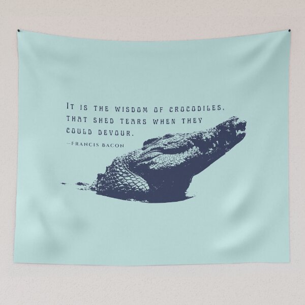 Item preview, Francis Bacon quote: It is the wisdom of crocodiles, that shed tears when they could devour. designed and sold by artbleed.
