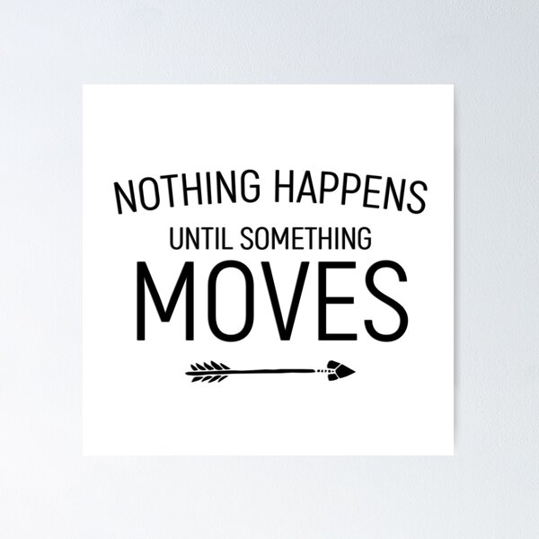 Item preview, Nothing Happens Until Something Moves – Bold Motivational Quote – Bold Typography Design designed and sold by Camila  Ardila.