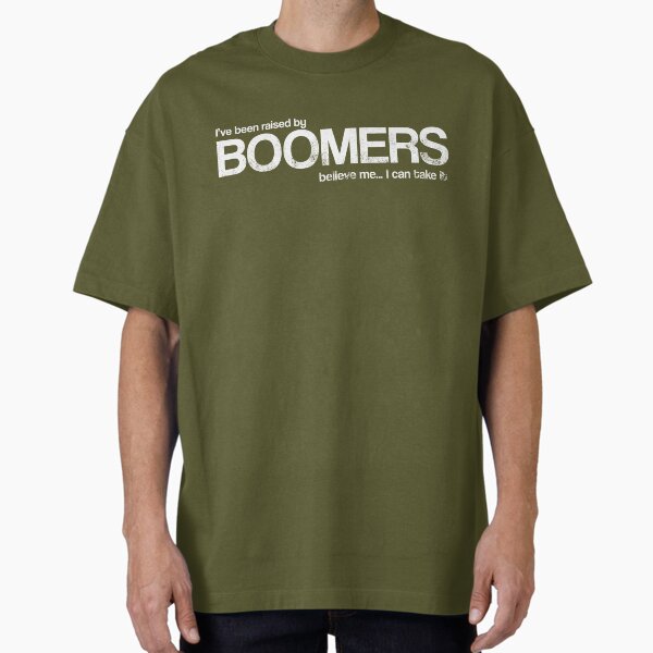 Item preview, I've been raised by boomers, believe me, i can take it.  designed and sold by ChiliPics.
