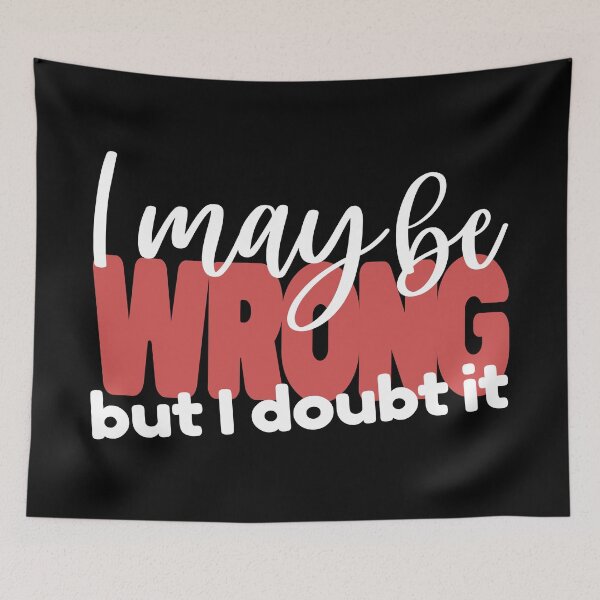 Item preview, I May Be WRONG but I Doubt It - Snarky Minimalist - White Text designed and sold by FaeryNuff.
