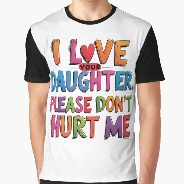 Item preview, I Love Your Daughter Please Don’t Hurt Me – Funny Boyfriend Tee designed and sold by TestudoDesign.