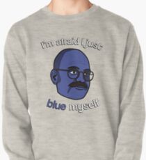 I'm afraid I just blue myself Pullover