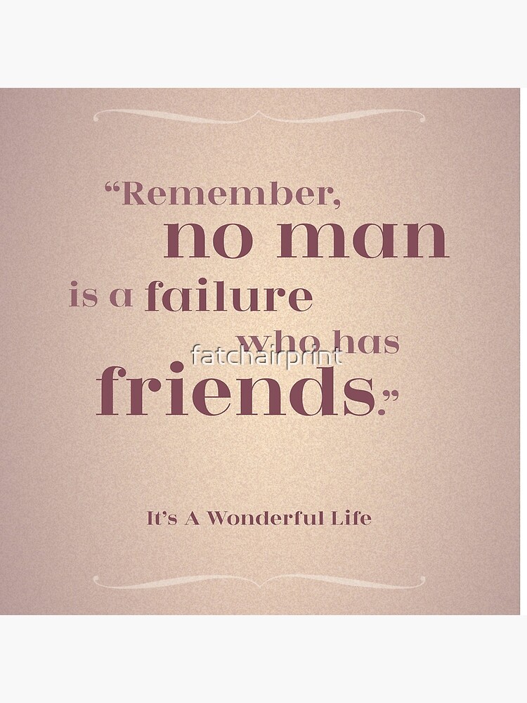 Friendship Quote - "Remember, no man is a Failure who has Friends" It's a Wonderful Life by fatchairprint