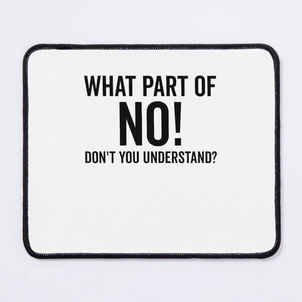 Item preview, What Part of No Don’t You Understand designed and sold by Frank Ring.
