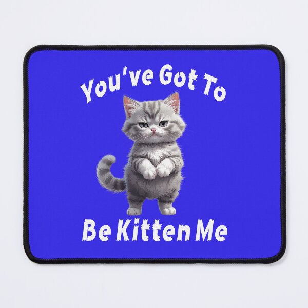 Item preview, YOU'VE GOT TO BE KITTEN ME 1 designed and sold by DigitalandPhoto.