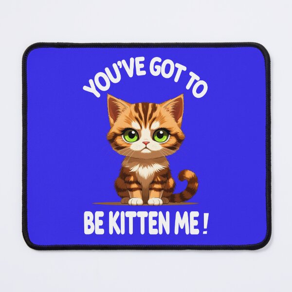 Item preview, YOU'VE GOT TO BE KITTEN ME 4 designed and sold by DigitalandPhoto.