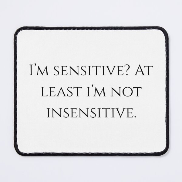 Item preview, I'm sensitive? At least I'm not insensitive designed and sold by BluetiqueAid.