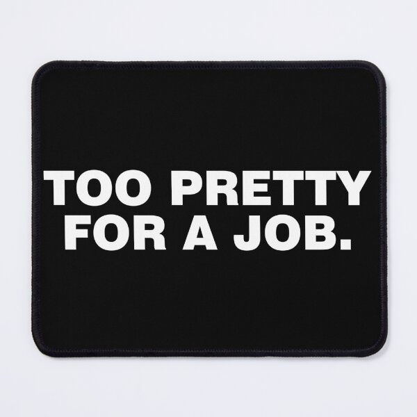 Item preview, Too pretty for a job. designed and sold by CurlyDude.