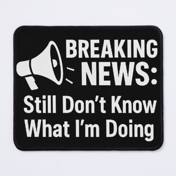 Item preview, Breaking News Still Don't Know What I'm Doing designed and sold by Amelia Design.