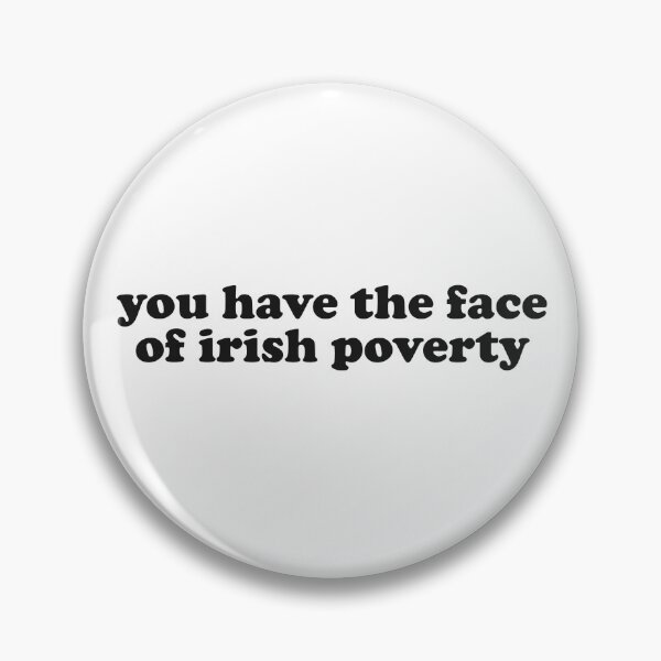 Item preview, you have the face of irish poverty designed and sold by DT creations.