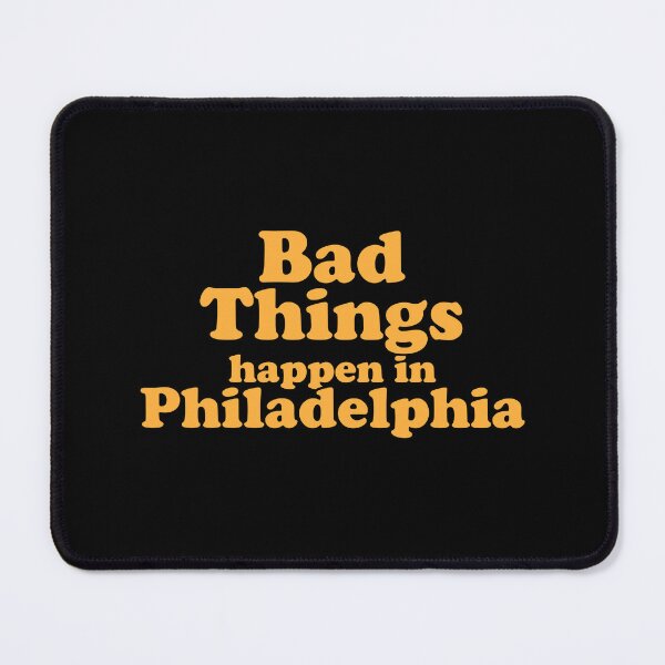 Item preview, Bad Things Happen In Philadelphia designed and sold by xhearalisa.