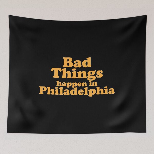 Item preview, Bad Things Happen In Philadelphia designed and sold by xhearalisa.