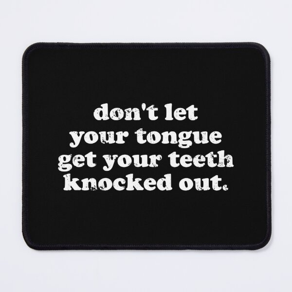 Item preview, Don't Let Your Tongue Get Your Teeth Knocked Out designed and sold by xhearalisa.