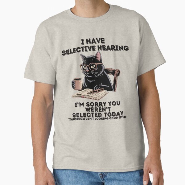 Item preview, I Have Selective Hearing I'm Sorry You Weren't Selected Today designed and sold by universe-hold ⭐⭐⭐⭐⭐.