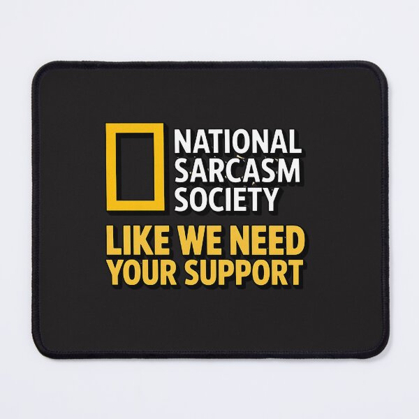 Item preview, National Sarcasm Society Like We Need Your Support designed and sold by universe-hold ⭐⭐⭐⭐⭐.