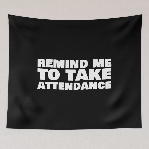 Item preview, Remind Me to Take Attendance – Bold WhiteText designed and sold by EmeraldeaArt.