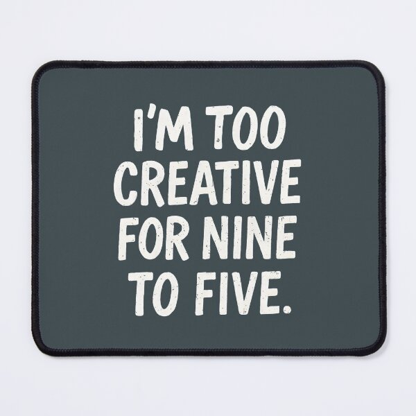 Item preview, I'm Too Creative For Nine To Five designed and sold by HowToCanadian.