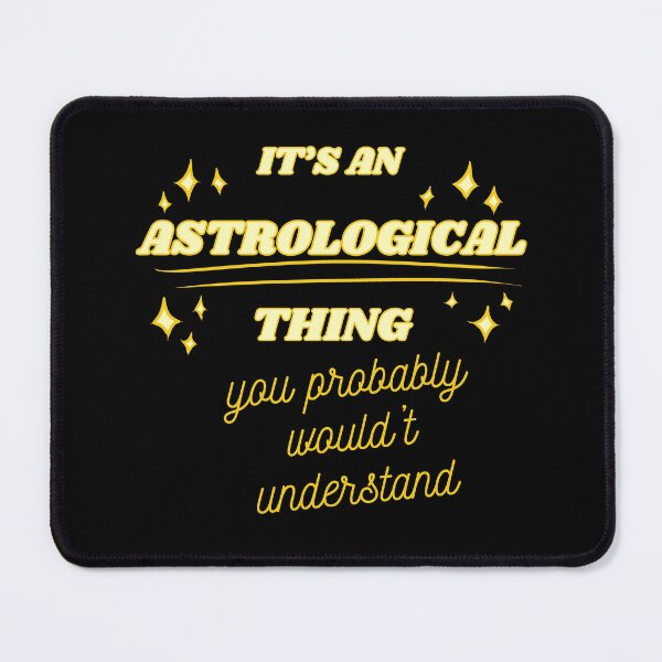 Item preview, IT'S AN ASTROLOGICAL THING you probably wouldn't understand designed and sold by HugSomeNettles.