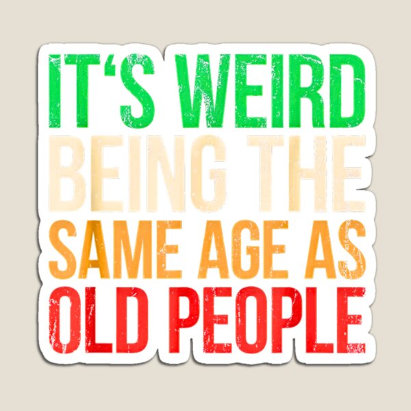Item preview, It's Weird Being The Same Age As Old People designed and sold by URGlden.
