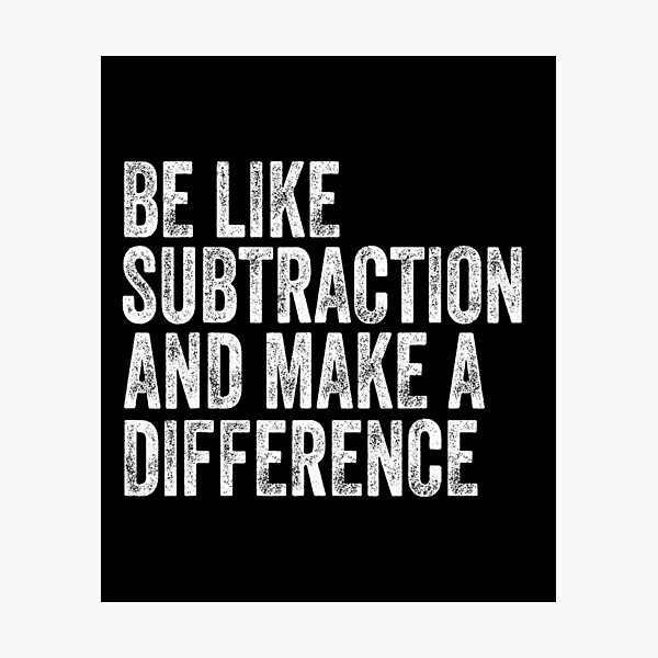 Item preview, Be Like Subtraction and Make a Difference – Funny Math Teacher Quote designed and sold by URGlden.