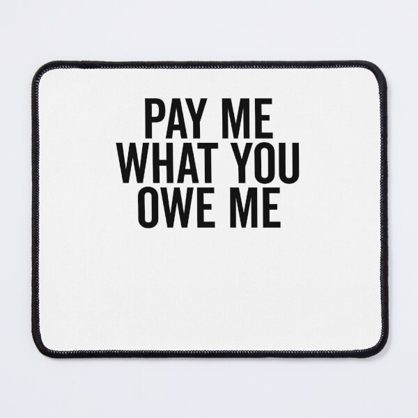 Item preview, Pay Me What You Owe Me designed and sold by Frank Ring.