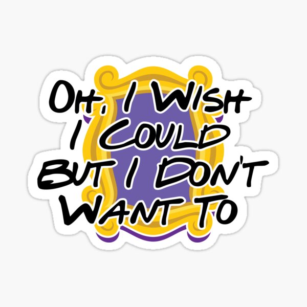 Item preview, Friends TV Show I wish I could Rachel Ross Joey Chandler Monica Phoebe designed and sold by Captain Banjo.