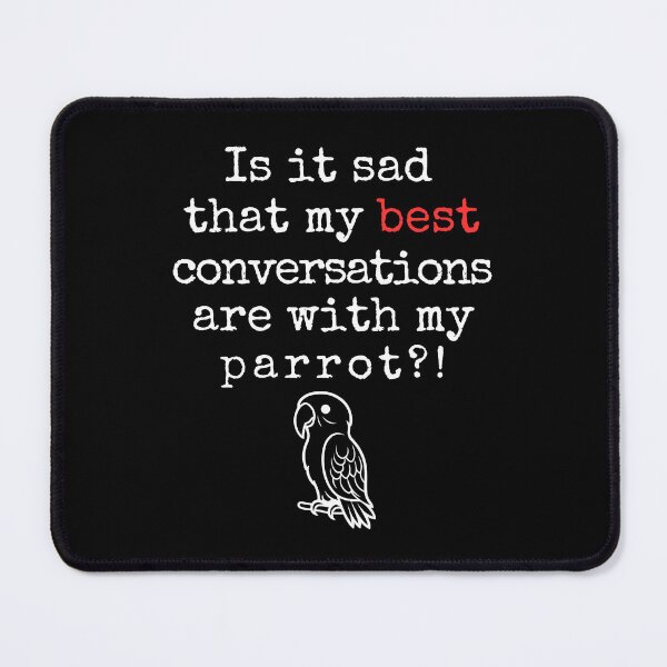 Item preview, Funny Parrot Lover Quote – “Is It Sad That My Best Conversations Are With My Parrot?!” designed and sold by Fredster1966.