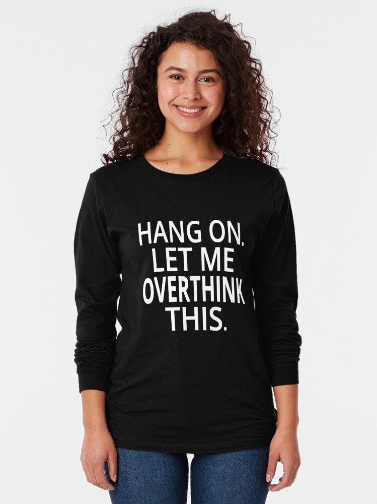 Hang On Let Me Overthink This T Shirt By Coolfuntees Redbubble 