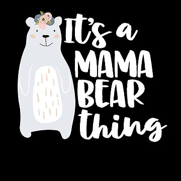 Its A Mama Bear Thing Mom Gift Mothers Day Birthday Momma Bear